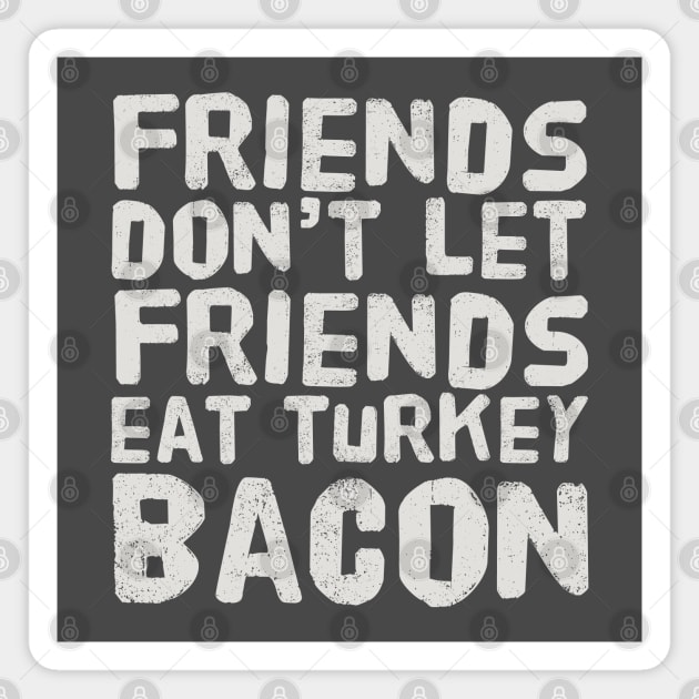 Friends Don't Let Friends Eat Turkey Bacon Magnet by HungryDinoDesign